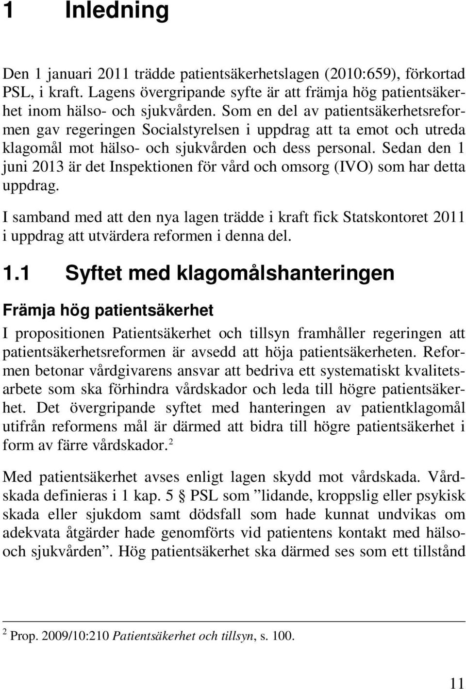 Sedan den 1 juni 2013 är det Inspektionen för vård och omsorg (IVO) som har detta uppdrag.