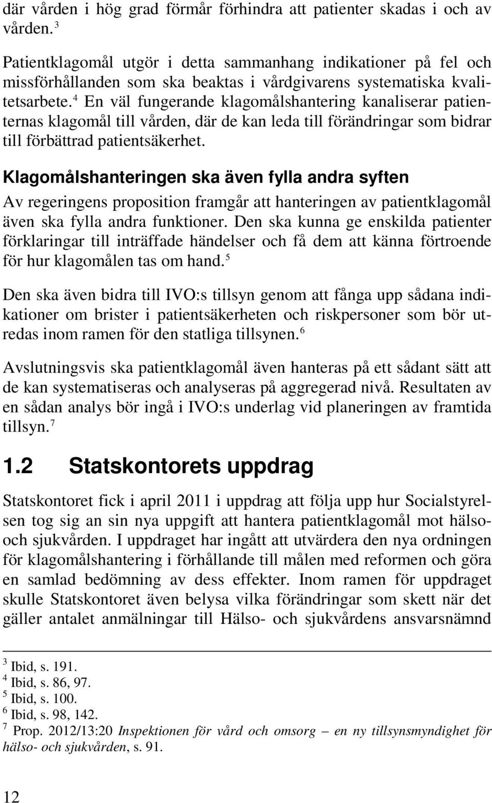 4 En väl fungerande klagomålshantering kanaliserar patienternas klagomål till vården, där de kan leda till förändringar som bidrar till förbättrad patientsäkerhet.
