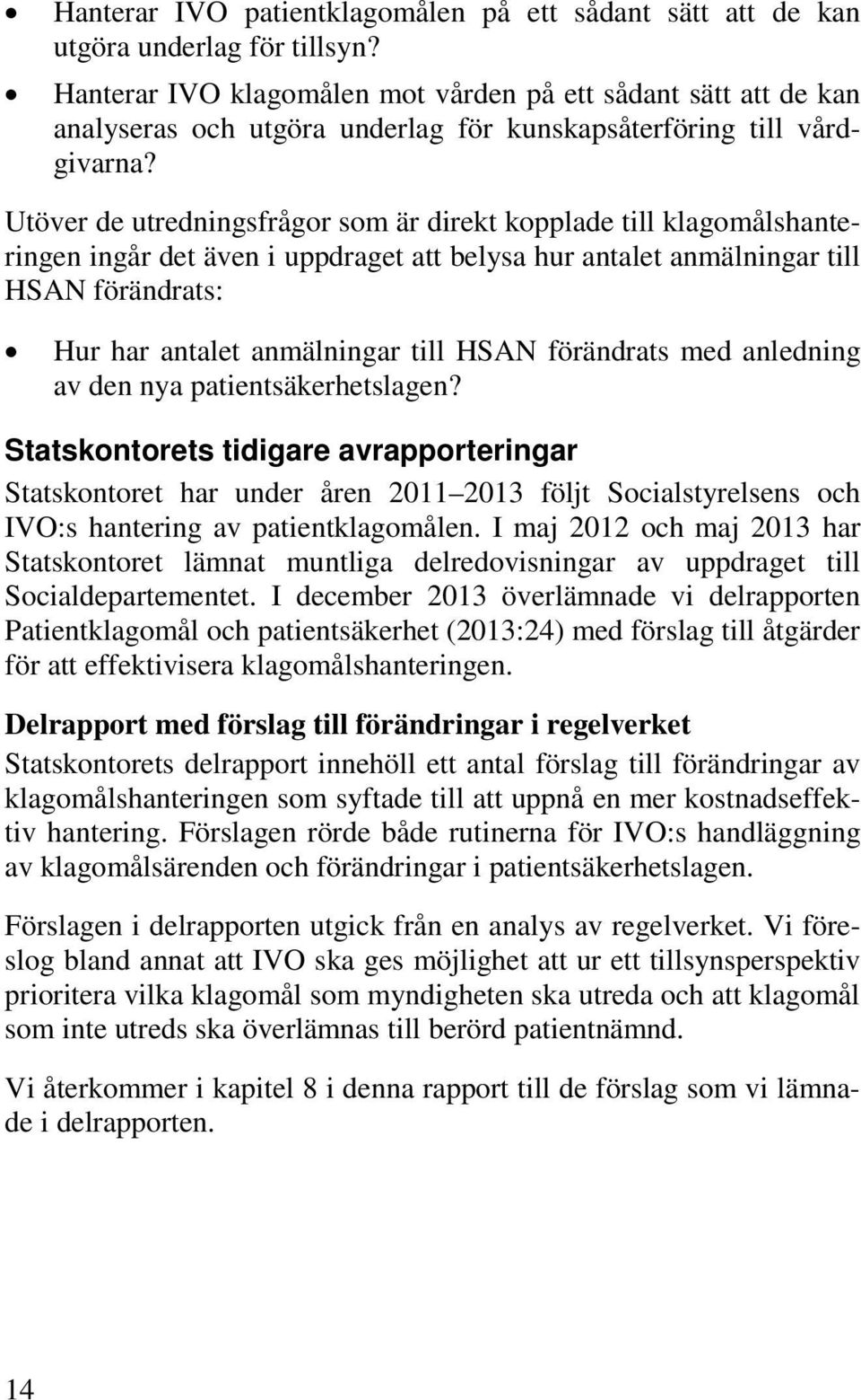 Utöver de utredningsfrågor som är direkt kopplade till klagomålshanteringen ingår det även i uppdraget att belysa hur antalet anmälningar till HSAN förändrats: Hur har antalet anmälningar till HSAN
