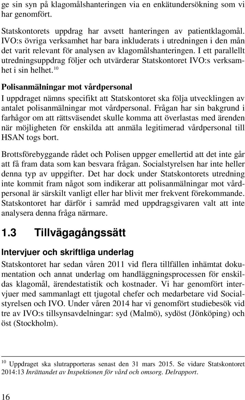 I ett parallellt utredningsuppdrag följer och utvärderar Statskontoret IVO:s verksamhet i sin helhet.