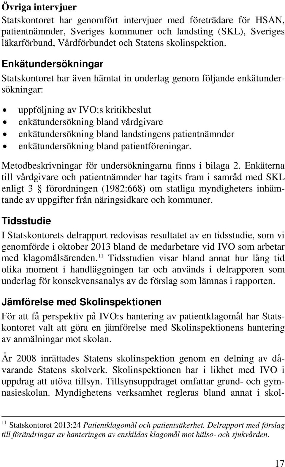 Enkätundersökningar Statskontoret har även hämtat in underlag genom följande enkätundersökningar: uppföljning av IVO:s kritikbeslut enkätundersökning bland vårdgivare enkätundersökning bland