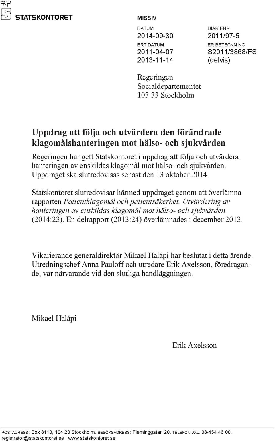 Uppdraget ska slutredovisas senast den 13 oktober 2014. Statskontoret slutredovisar härmed uppdraget genom att överlämna rapporten Patientklagomål och patientsäkerhet.