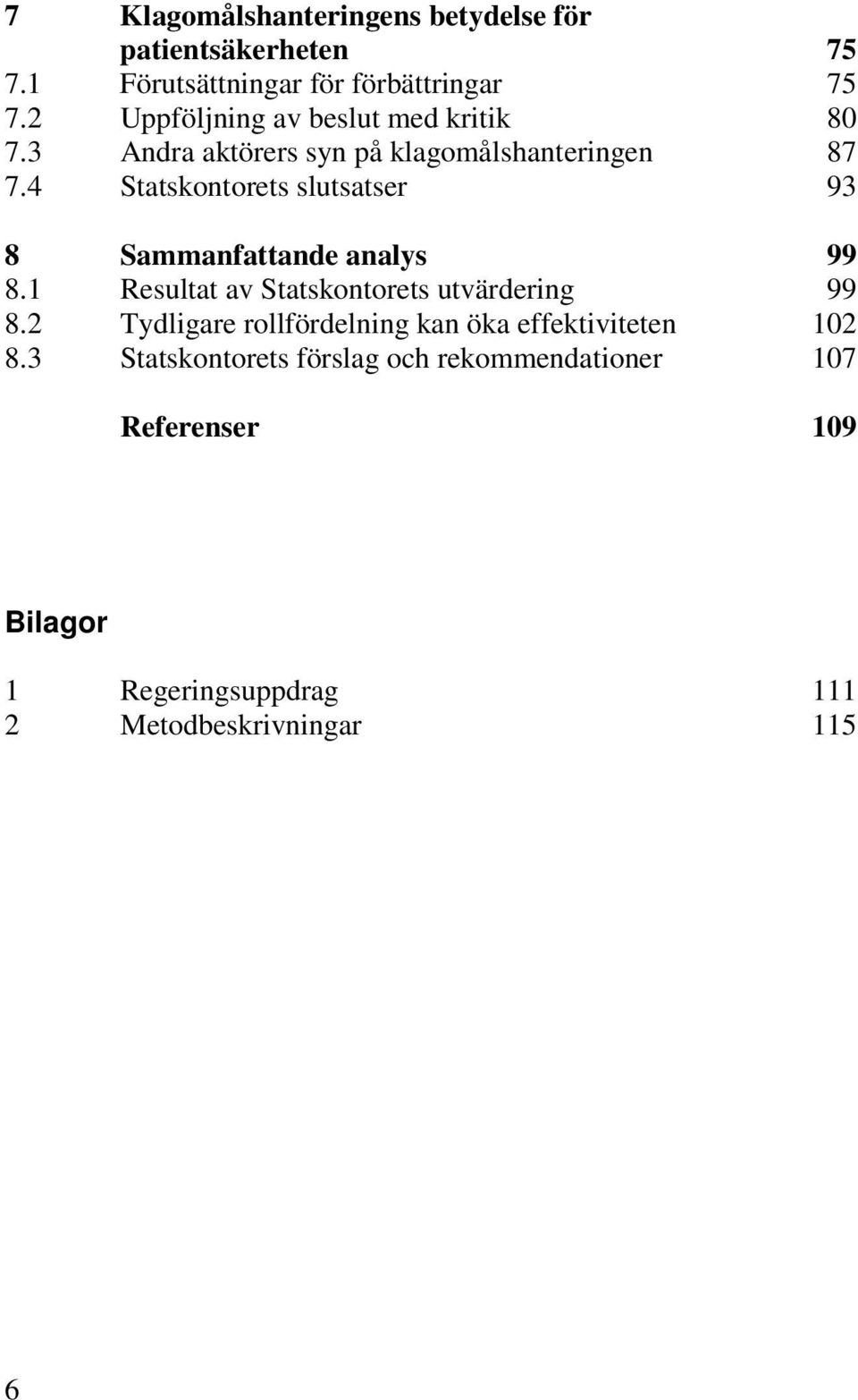 4 Statskontorets slutsatser 93 8 Sammanfattande analys 99 8.1 Resultat av Statskontorets utvärdering 99 8.