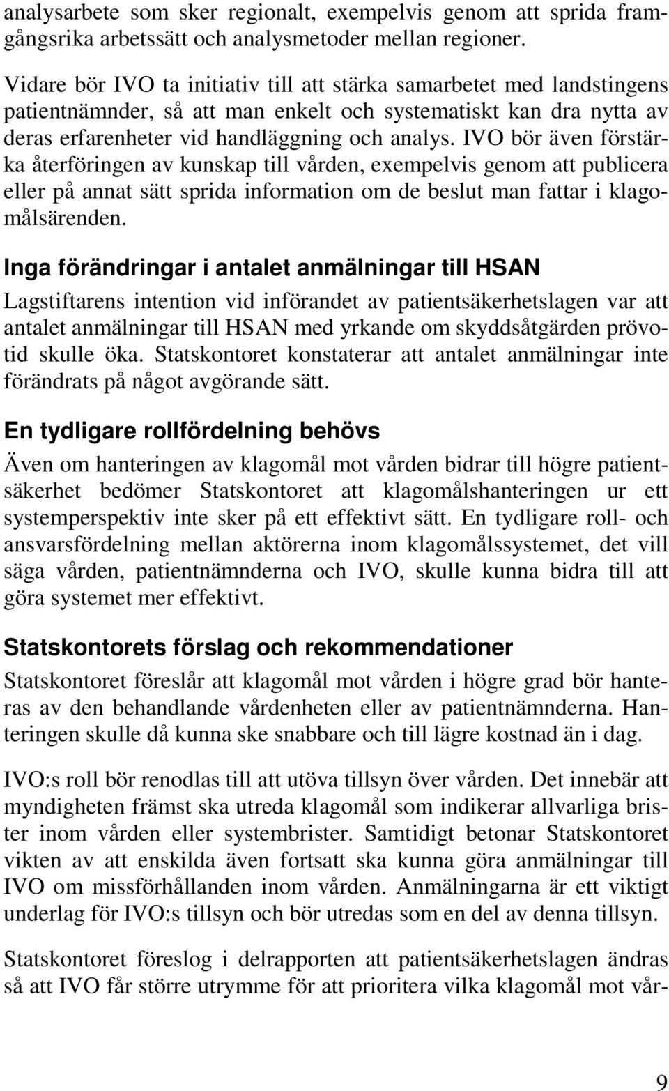 IVO bör även förstärka återföringen av kunskap till vården, exempelvis genom att publicera eller på annat sätt sprida information om de beslut man fattar i klagomålsärenden.