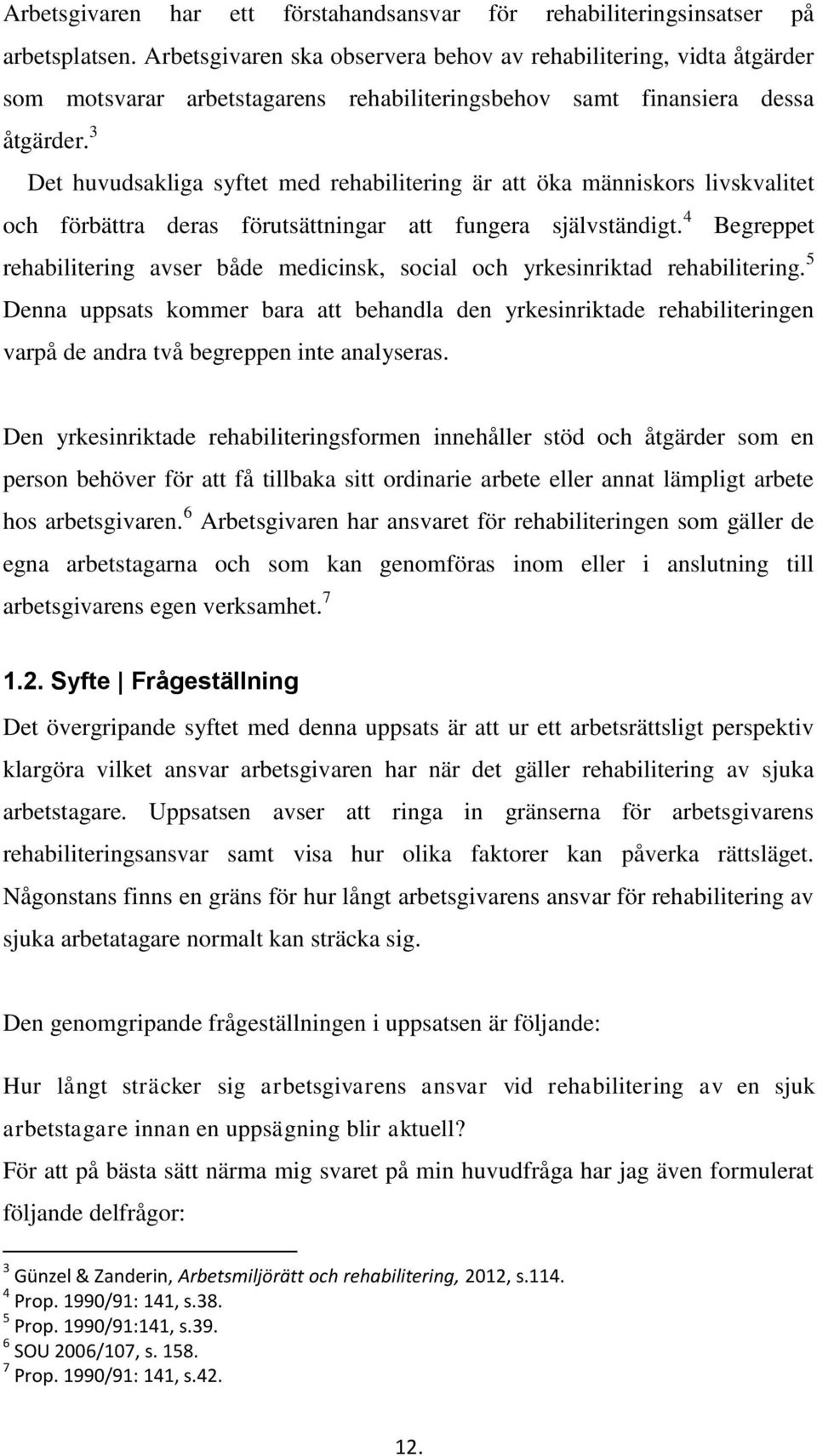 3 Det huvudsakliga syftet med rehabilitering är att öka människors livskvalitet och förbättra deras förutsättningar att fungera självständigt.