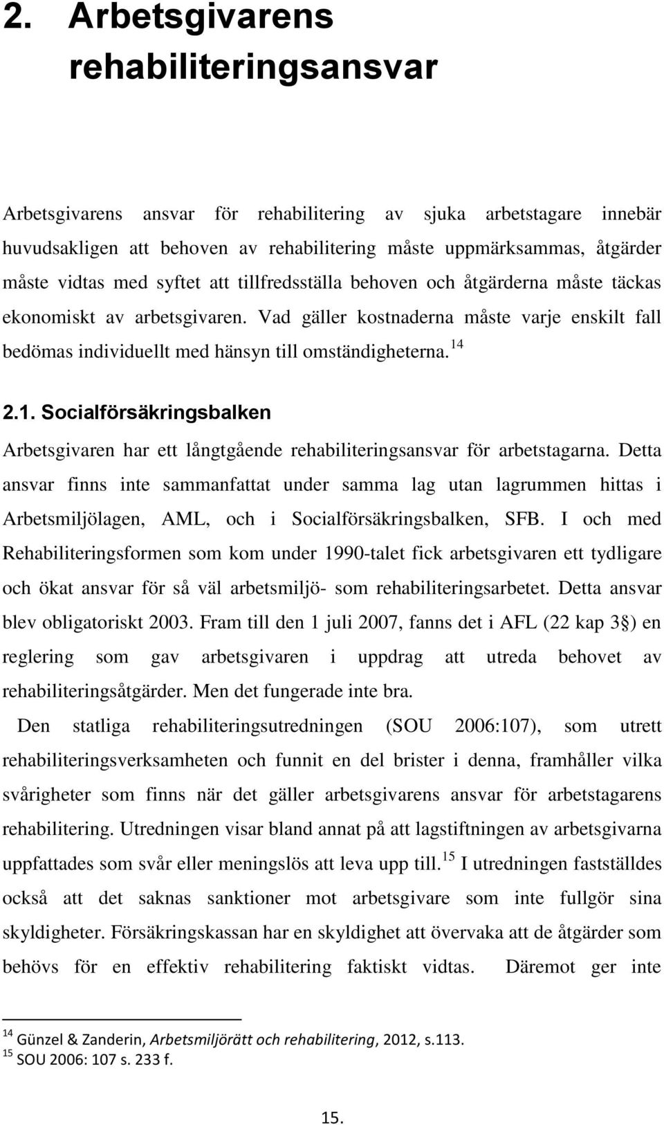 14 2.1. Socialförsäkringsbalken Arbetsgivaren har ett långtgående rehabiliteringsansvar för arbetstagarna.