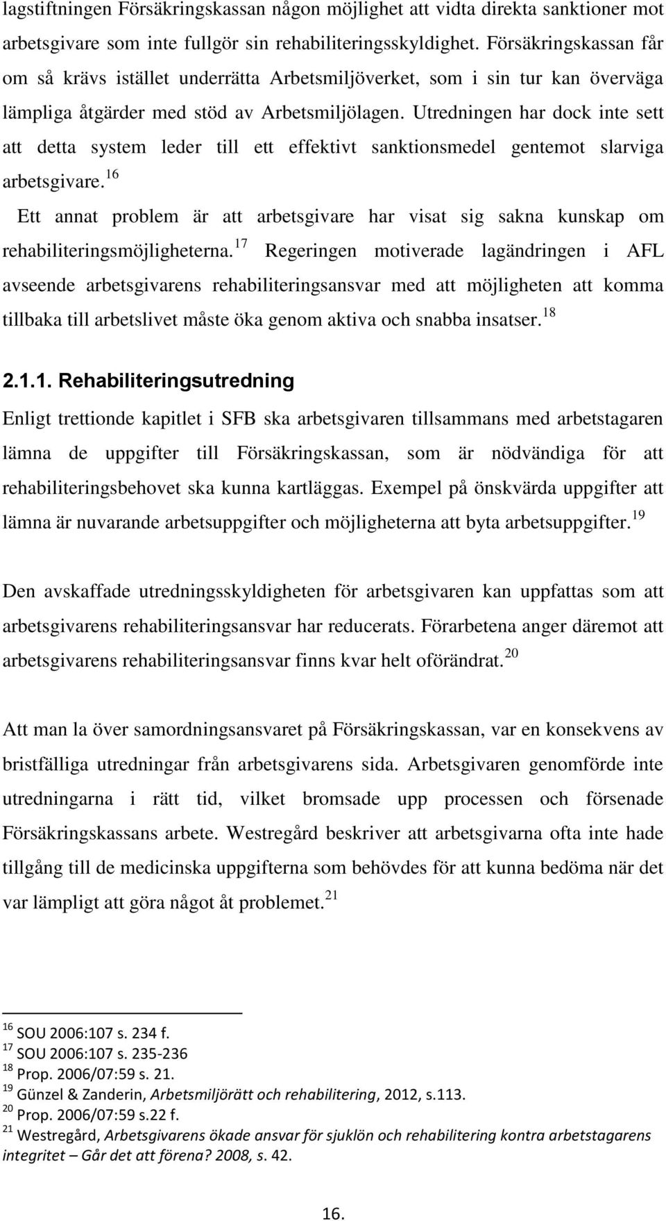 Utredningen har dock inte sett att detta system leder till ett effektivt sanktionsmedel gentemot slarviga arbetsgivare.