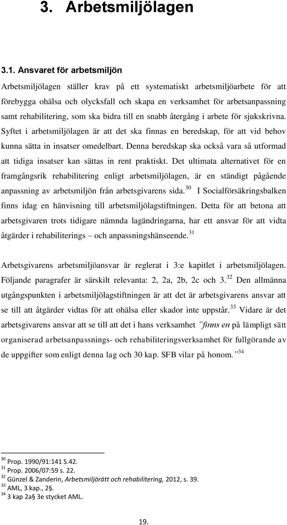 som ska bidra till en snabb återgång i arbete för sjukskrivna. Syftet i arbetsmiljölagen är att det ska finnas en beredskap, för att vid behov kunna sätta in insatser omedelbart.