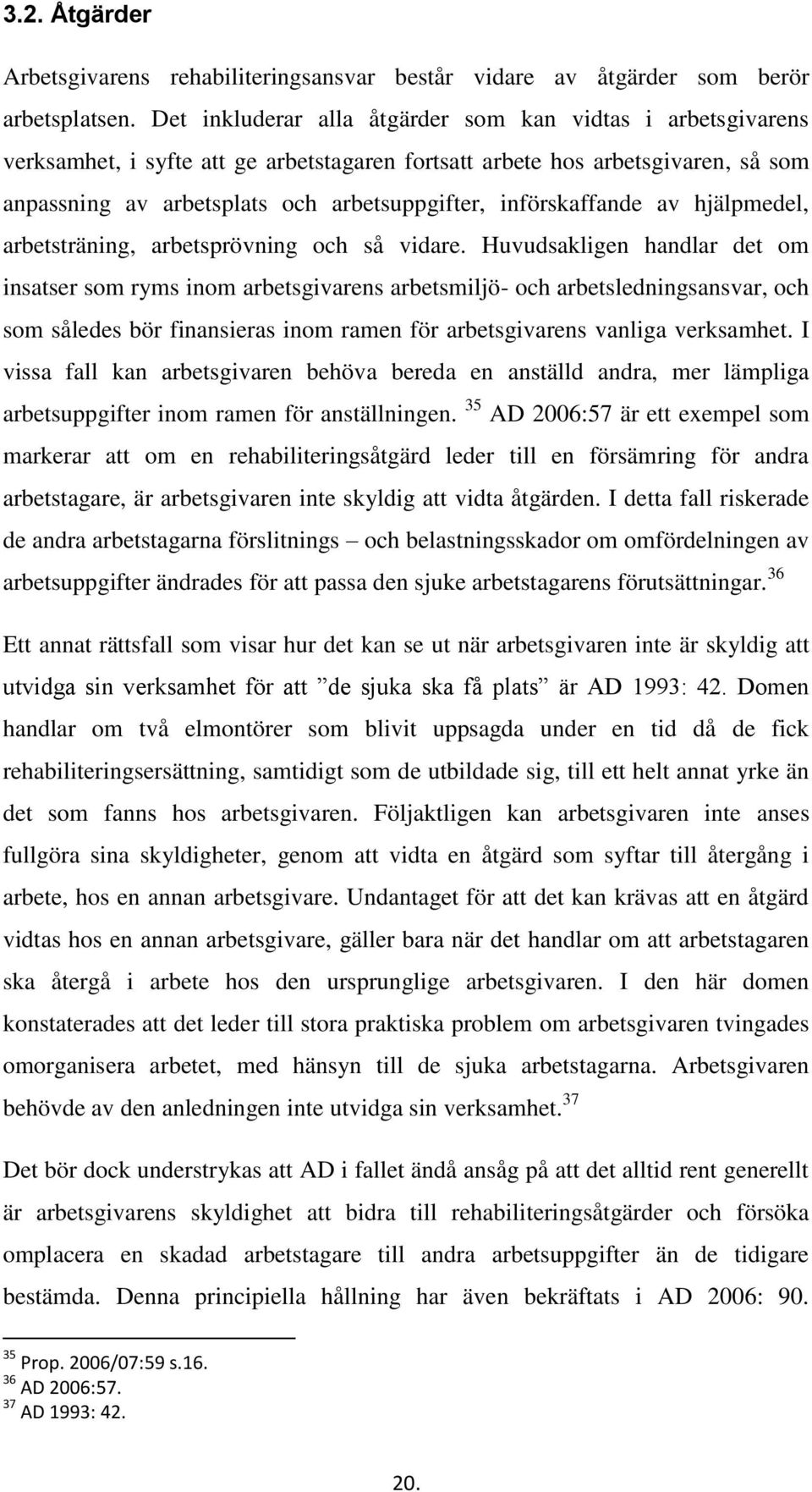 införskaffande av hjälpmedel, arbetsträning, arbetsprövning och så vidare.