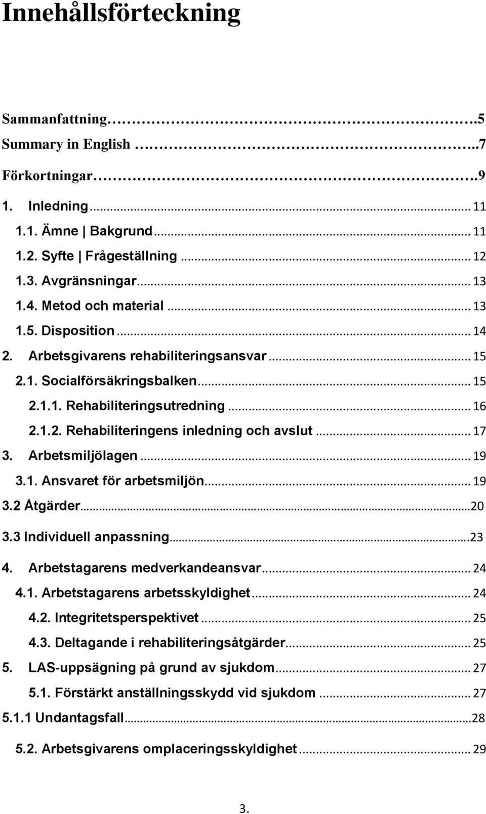 .. 17 3. Arbetsmiljölagen... 19 3.1. Ansvaret för arbetsmiljön... 19 3.2 Åtgärder 20 3.3 Individuell anpassning.23 4. Arbetstagarens medverkandeansvar... 24 4.1. Arbetstagarens arbetsskyldighet... 24 4.2. Integritetsperspektivet.