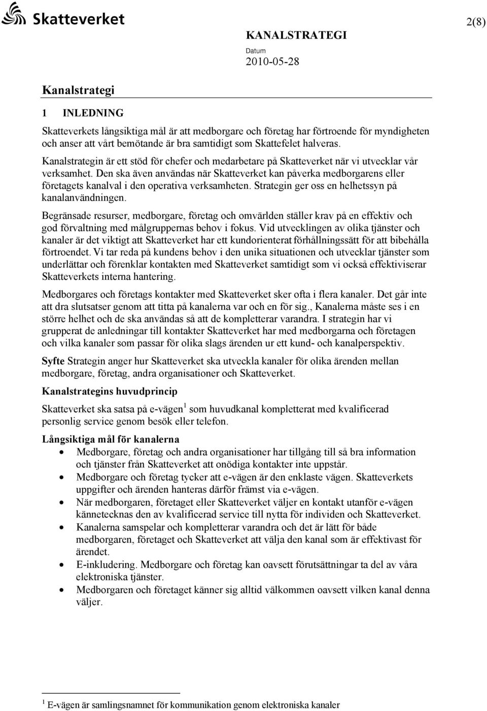 Den ska även användas när Skatteverket kan påverka medborgarens eller företagets kanalval i den operativa verksamheten. Strategin ger oss en helhetssyn på kanalanvändningen.