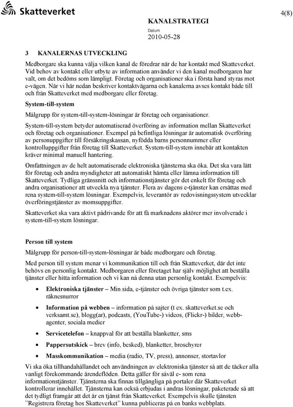 När vi här nedan beskriver kontaktvägarna och kanalerna avses kontakt både till och från Skatteverket med medborgare eller företag.