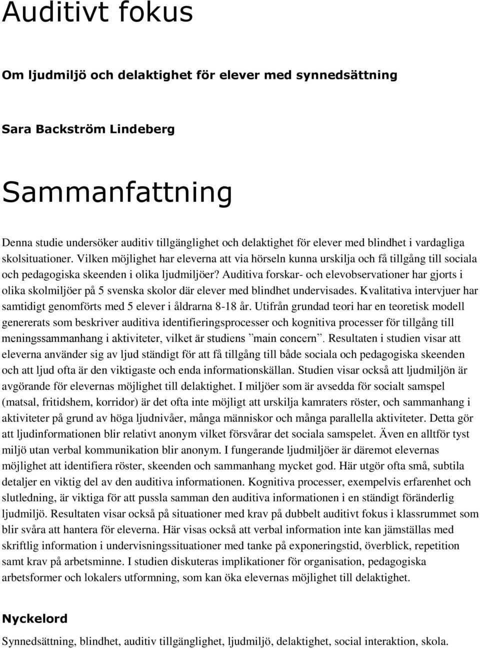 Auditiva forskar- och elevobservationer har gjorts i olika skolmiljöer på 5 svenska skolor där elever med blindhet undervisades.