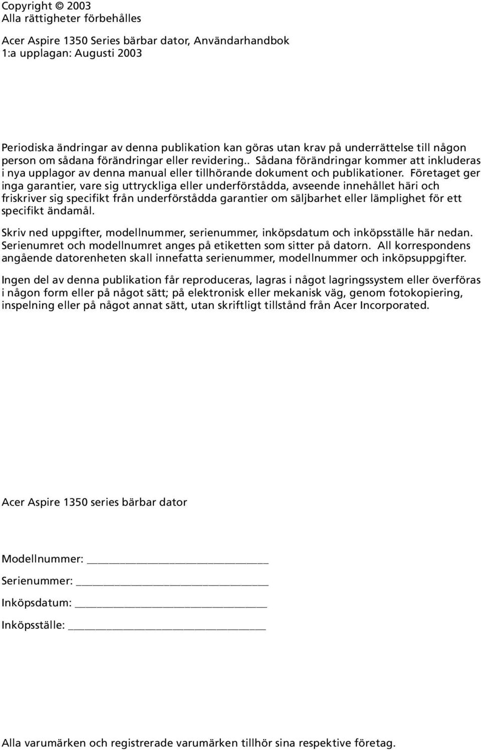 Företaget ger inga garantier, vare sig uttryckliga eller underförstådda, avseende innehållet häri och friskriver sig specifikt från underförstådda garantier om säljbarhet eller lämplighet för ett