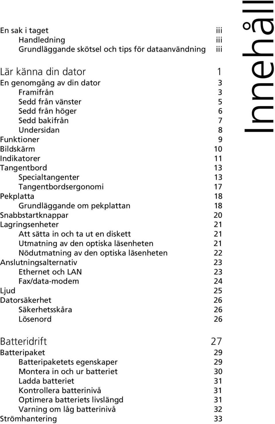 Att sätta in och ta ut en diskett 21 Utmatning av den optiska läsenheten 21 Nödutmatning av den optiska läsenheten 22 Anslutningsalternativ 23 Ethernet och LAN 23 Fax/data-modem 24 Ljud 25