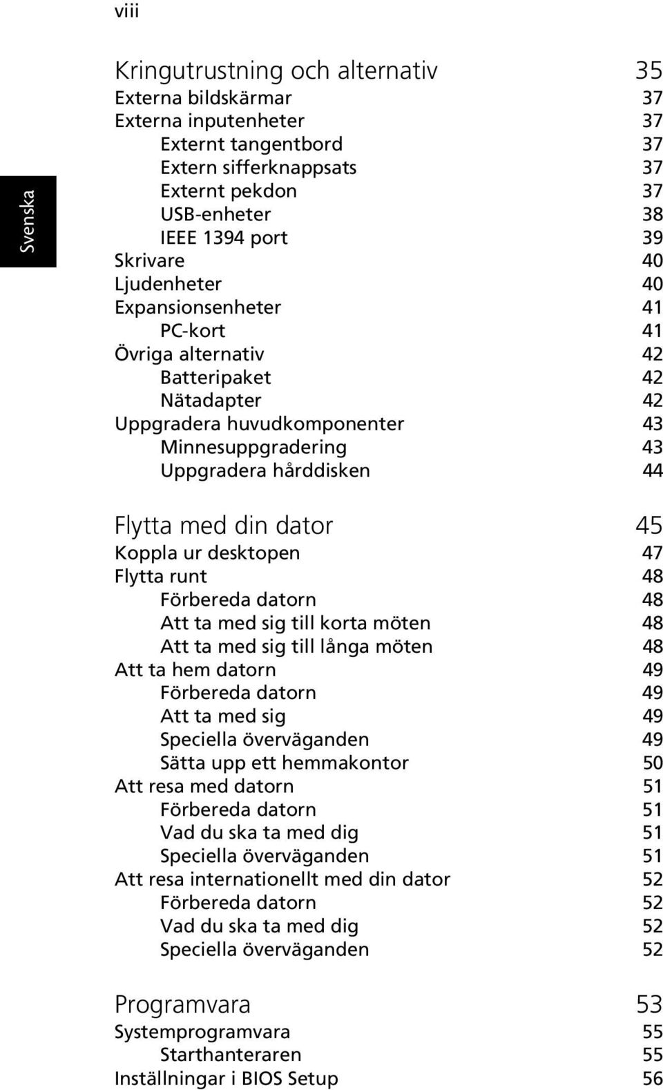 Koppla ur desktopen 47 Flytta runt 48 Förbereda datorn 48 Att ta med sig till korta möten 48 Att ta med sig till långa möten 48 Att ta hem datorn 49 Förbereda datorn 49 Att ta med sig 49 Speciella