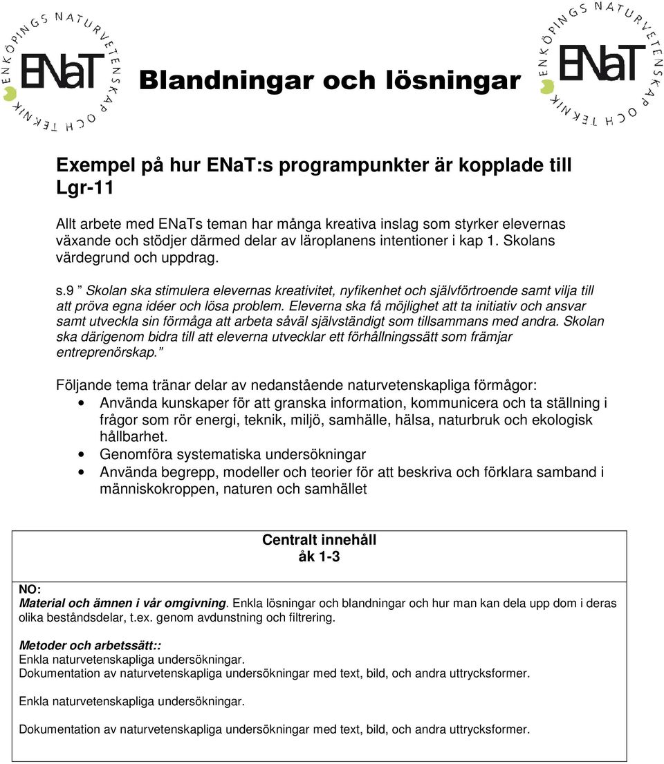 Eleverna ska få möjlighet att ta initiativ och ansvar samt utveckla sin förmåga att arbeta såväl självständigt som tillsammans med andra.