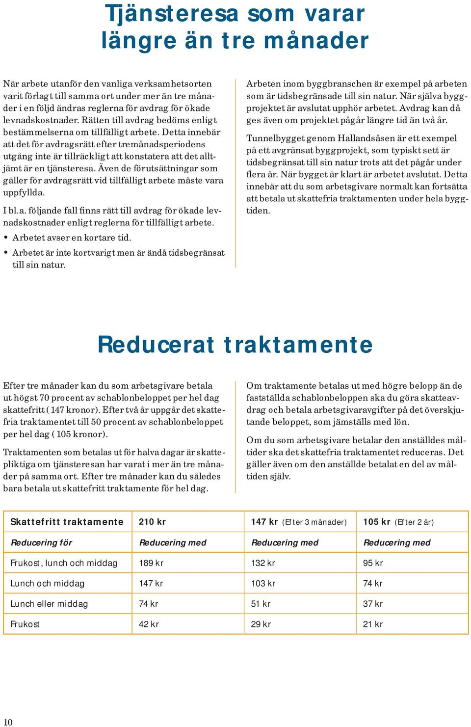 Detta innebär att det för avdragsrätt efter tremånadsperiodens utgång inte är tillräckligt att konstatera att det alltjämt är en tjänsteresa.