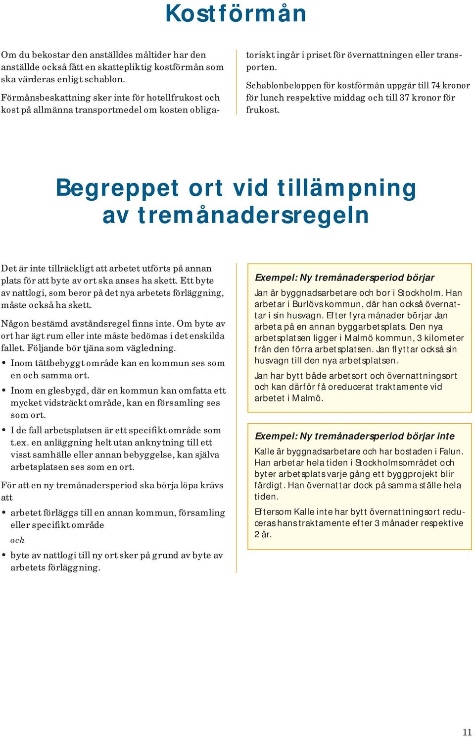 Schablonbeloppen för kostförmån uppgår till 74 kronor för lunch respektive middag och till 37 kronor för frukost.