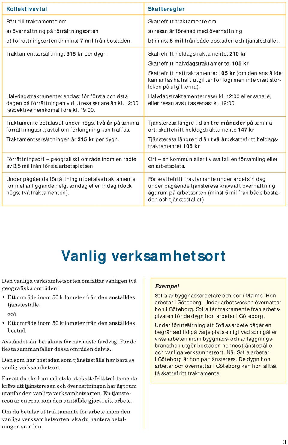 Traktamente betalas ut under högst två år på samma förrättningsort; avtal om förlängning kan träffas. Traktamentsersättningen är 315 kr per dygn.