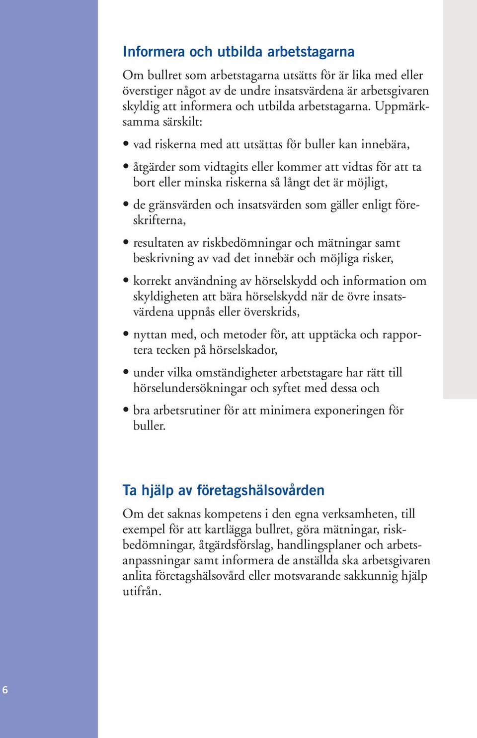 Uppmärksamma särskilt: vad riskerna med att utsättas för buller kan innebära, åtgärder som vidtagits eller kommer att vidtas för att ta bort eller minska riskerna så långt det är möjligt, de