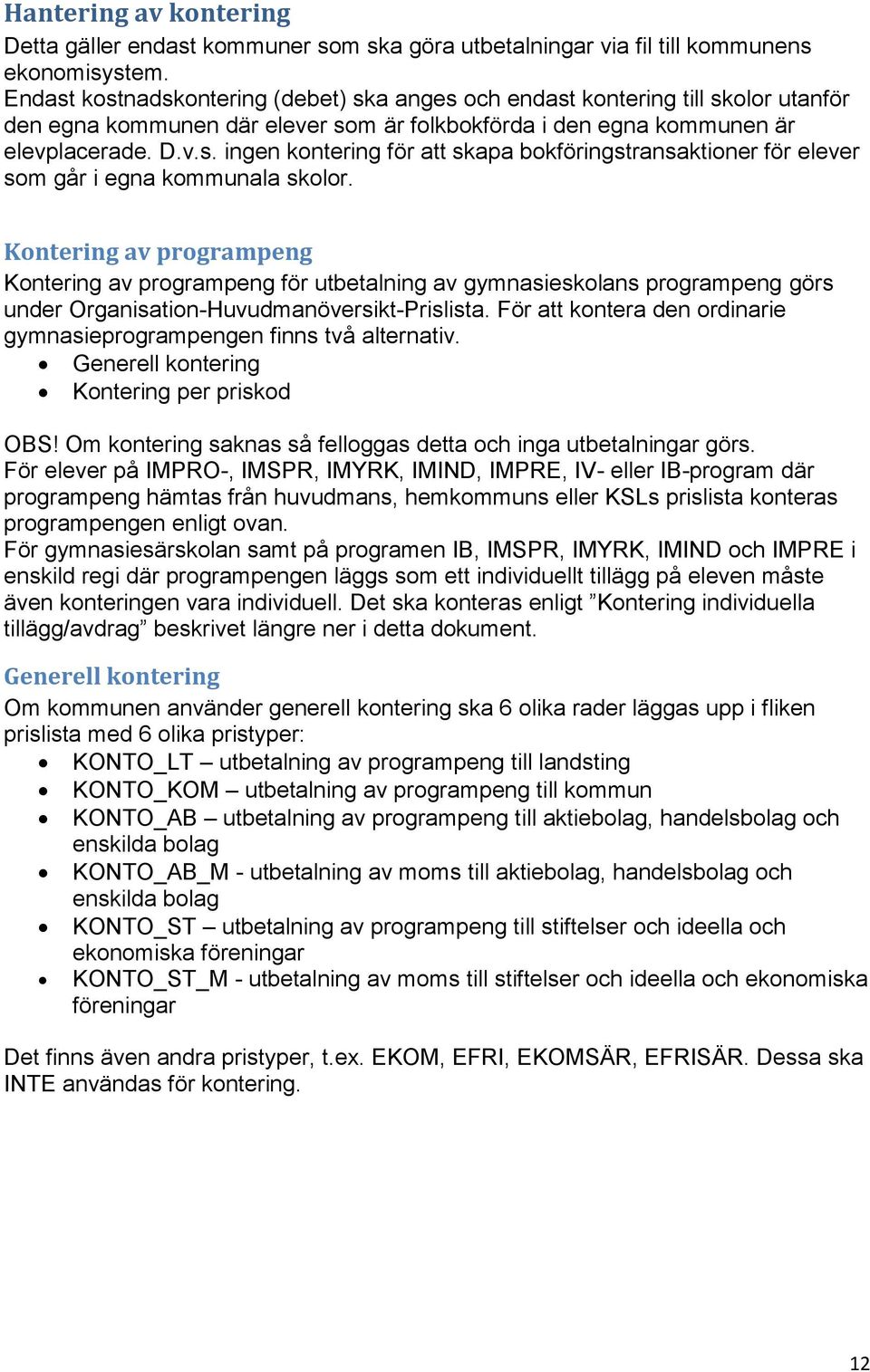 Kontering av programpeng Kontering av programpeng för utbetalning av gymnasieskolans programpeng görs under Organisation-Huvudmanöversikt-Prislista.