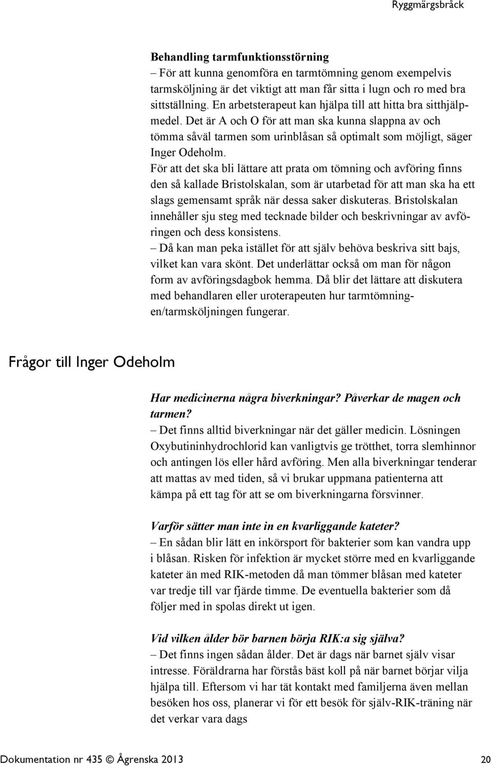 För att det ska bli lättare att prata om tömning och avföring finns den så kallade Bristolskalan, som är utarbetad för att man ska ha ett slags gemensamt språk när dessa saker diskuteras.