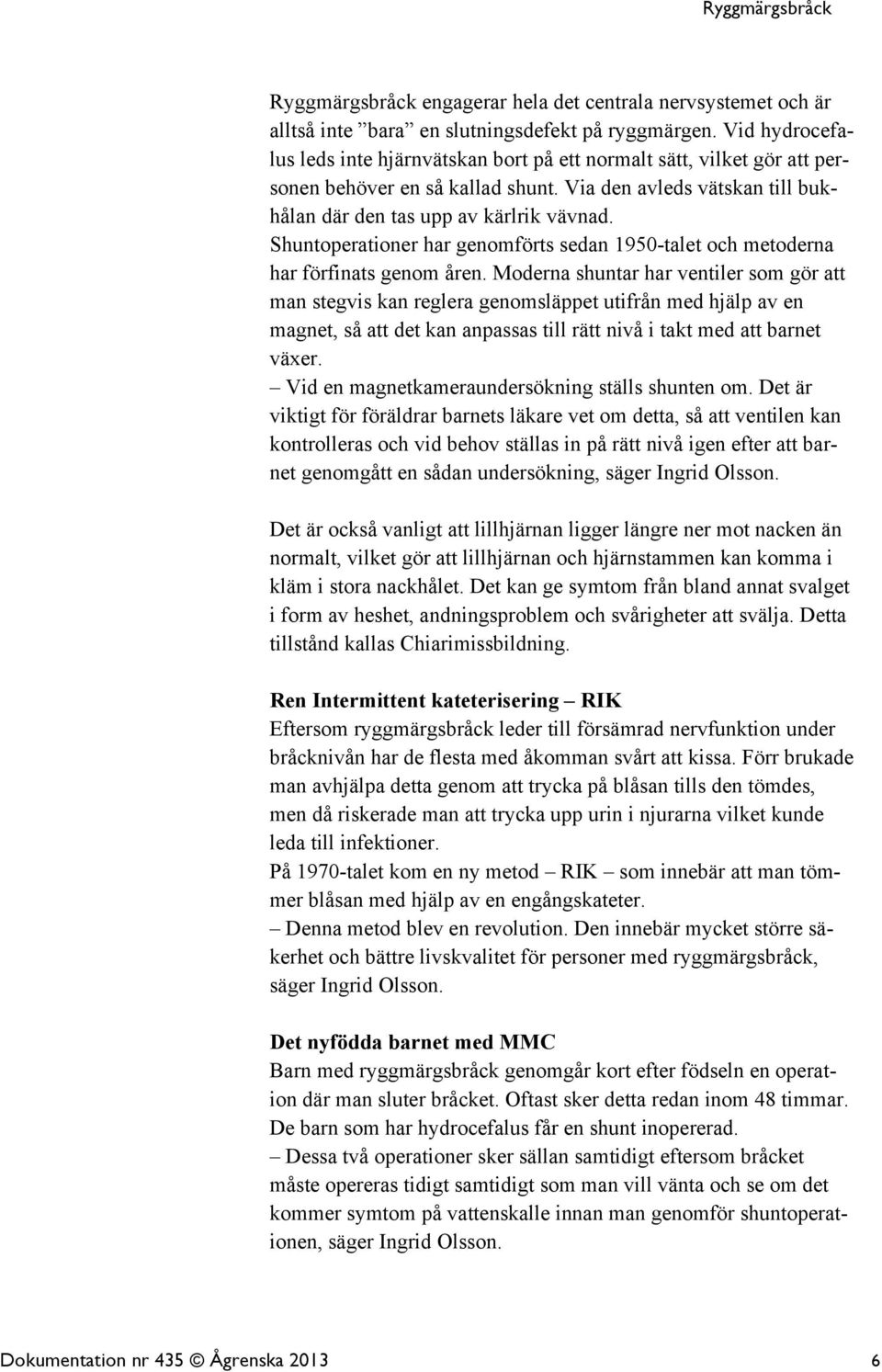 Shuntoperationer har genomförts sedan 1950-talet och metoderna har förfinats genom åren.