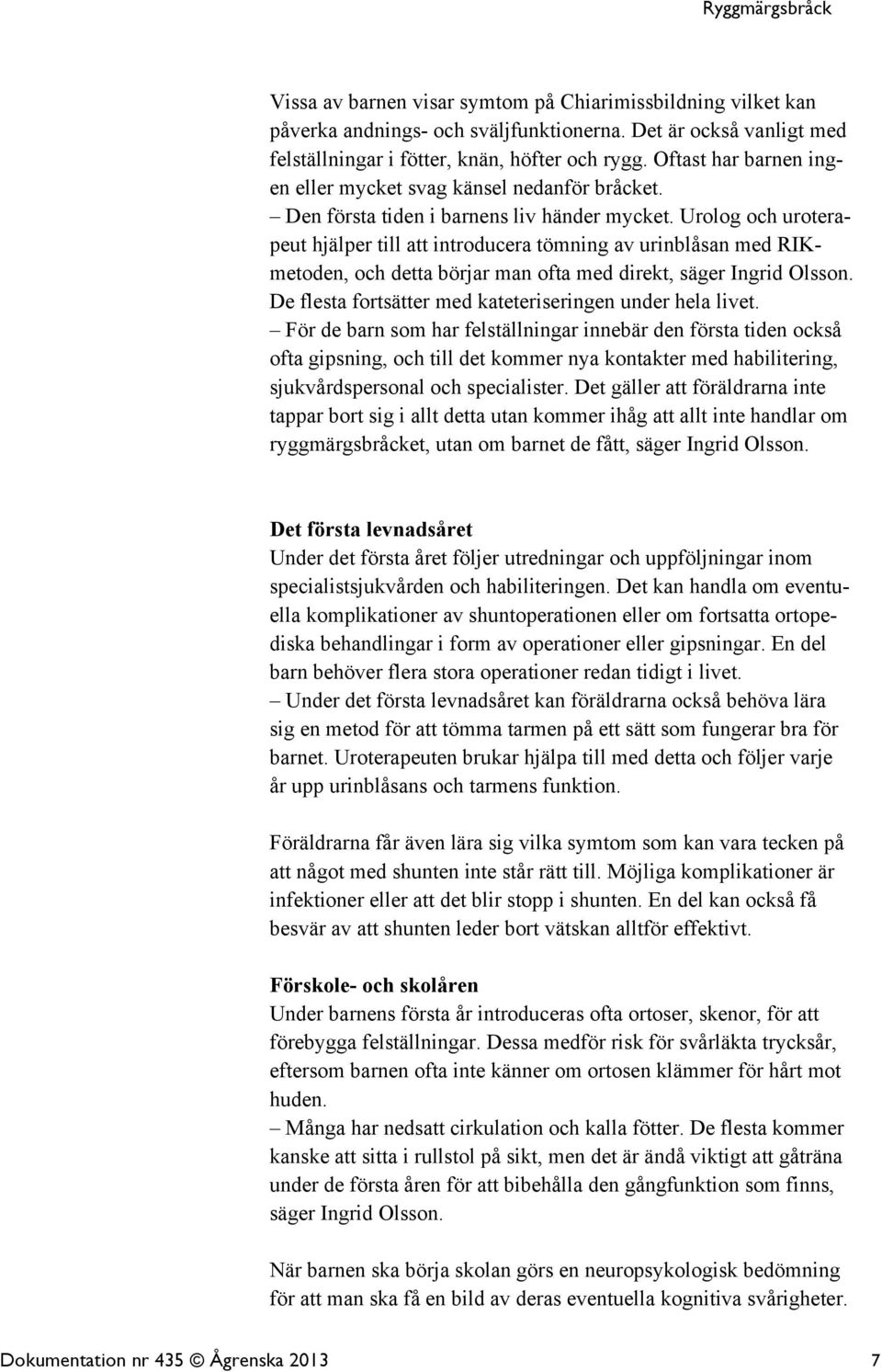 Urolog och uroterapeut hjälper till att introducera tömning av urinblåsan med RIKmetoden, och detta börjar man ofta med direkt, säger Ingrid Olsson.