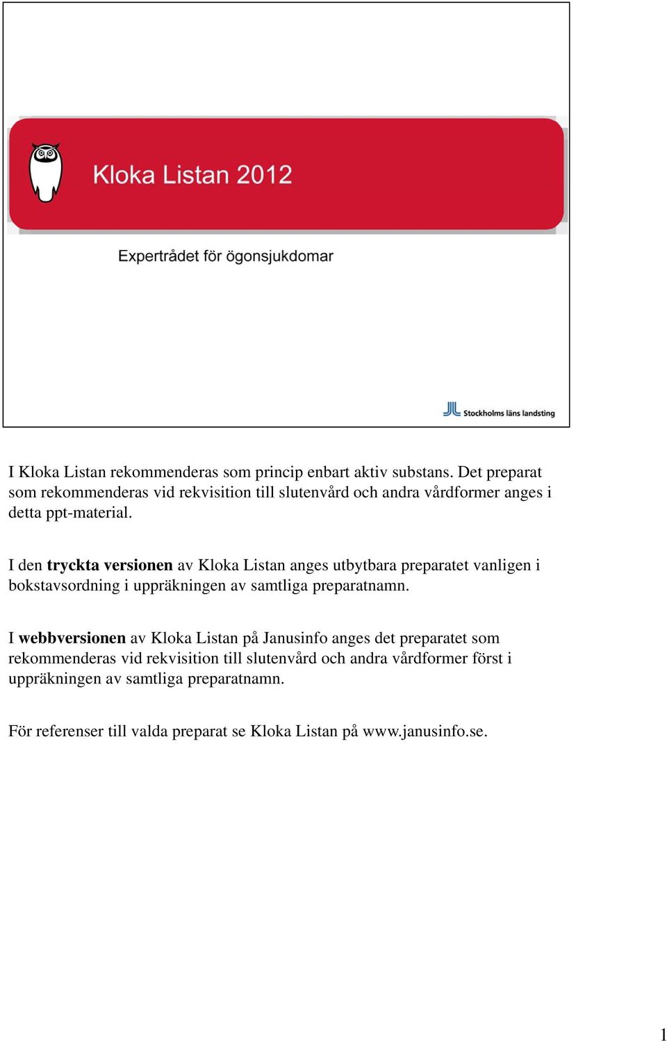 I den tryckta versionen av Kloka Listan anges utbytbara preparatet vanligen i bokstavsordning i uppräkningen av samtliga preparatnamn.