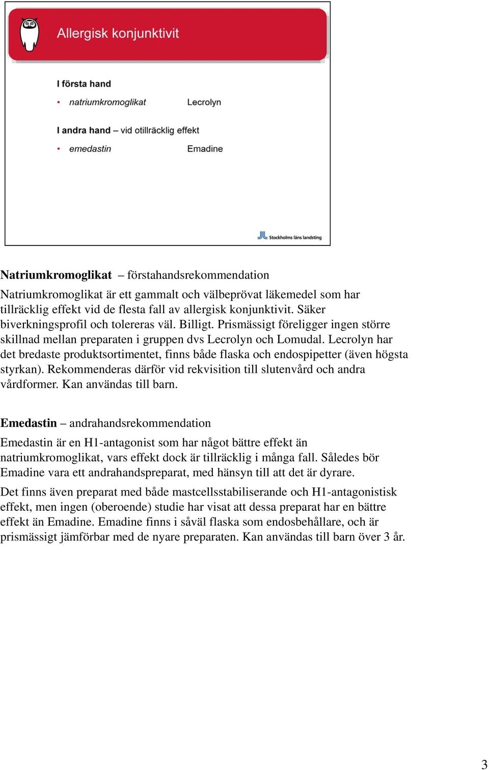 Lecrolyn har det bredaste produktsortimentet, finns både flaska och endospipetter (även högsta styrkan). Rekommenderas därför vid rekvisition till slutenvård och andra vårdformer.