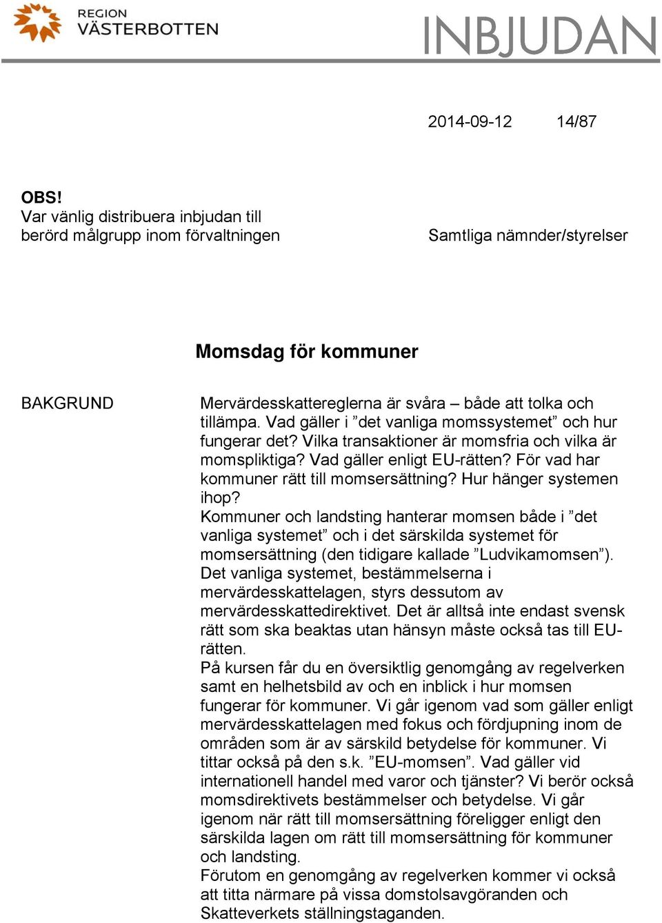 Hur hänger systemen ihop? Kommuner och landsting hanterar momsen både i det vanliga systemet och i det särskilda systemet för momsersättning (den tidigare kallade Ludvikamomsen ).