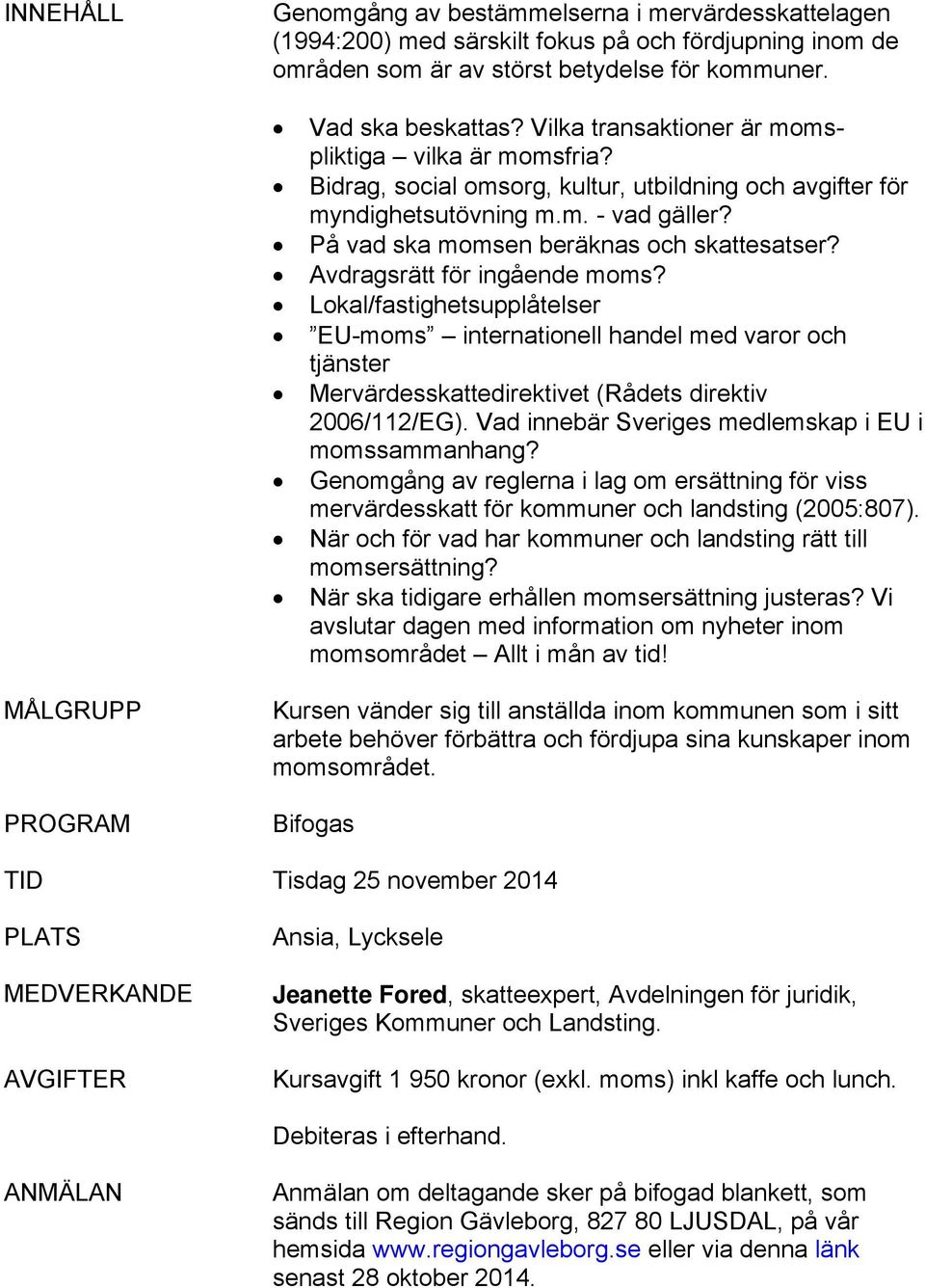 Avdragsrätt för ingående moms? Lokal/fastighetsupplåtelser EU-moms internationell handel med varor och tjänster Mervärdesskattedirektivet (Rådets direktiv 2006/112/EG).