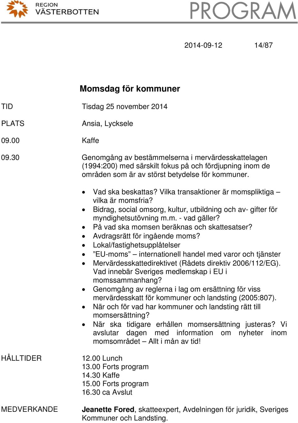 Vilka transaktioner är momspliktiga vilka är momsfria? Bidrag, social omsorg, kultur, utbildning och av- gifter för myndighetsutövning m.m. - vad gäller? På vad ska momsen beräknas och skattesatser?