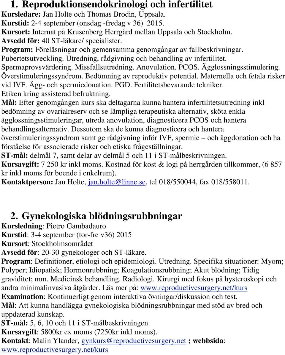 Pubertetsutveckling. Utredning, rådgivning och behandling av infertilitet. Spermaprovsvärdering. Missfallsutredning. Anovulation. PCOS. Ägglossningsstimulering. Överstimuleringssyndrom.