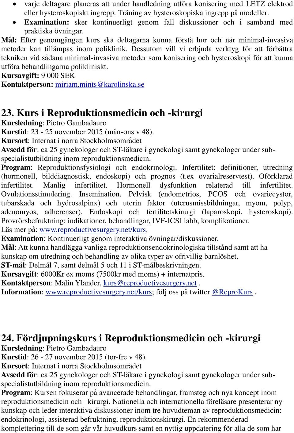 Mål: Efter genomgången kurs ska deltagarna kunna förstå hur och när minimal-invasiva metoder kan tillämpas inom poliklinik.