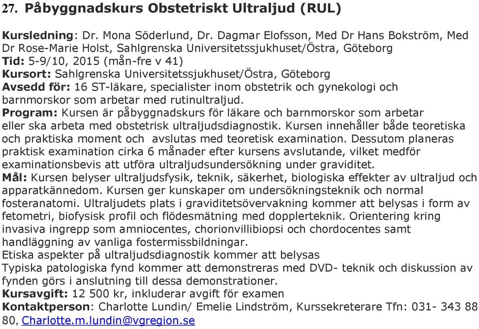 Göteborg Avsedd för: 16 ST-läkare, specialister inom obstetrik och gynekologi och barnmorskor som arbetar med rutinultraljud.