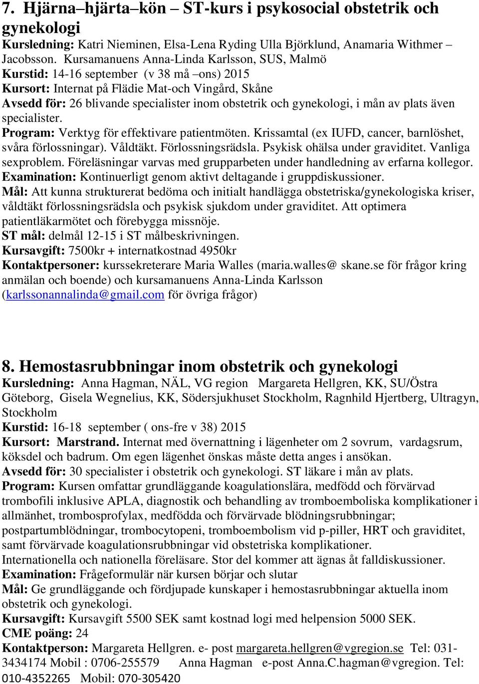 gynekologi, i mån av plats även specialister. Program: Verktyg för effektivare patientmöten. Krissamtal (ex IUFD, cancer, barnlöshet, svåra förlossningar). Våldtäkt. Förlossningsrädsla.