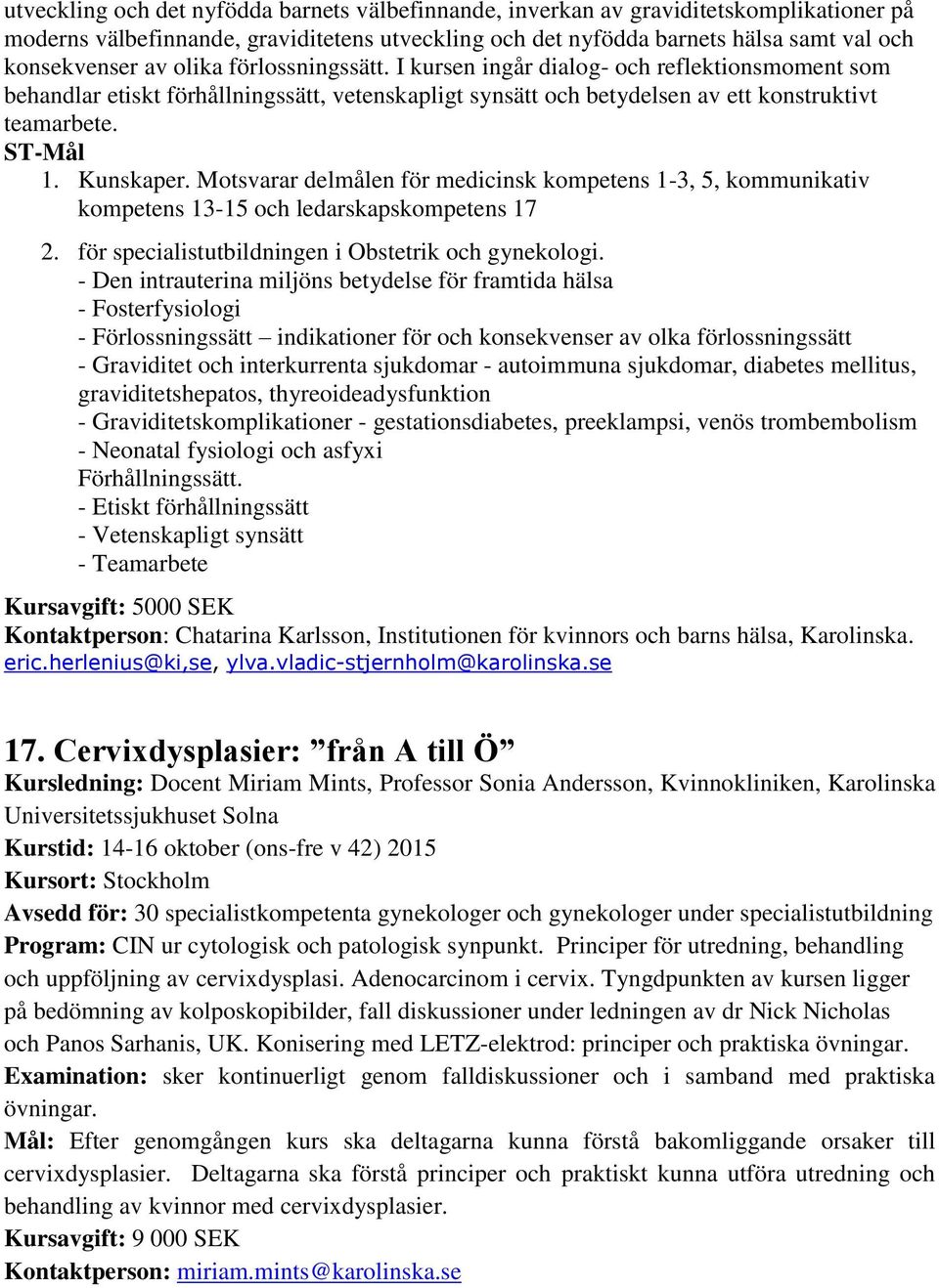 Motsvarar delmålen för medicinsk kompetens 1-3, 5, kommunikativ kompetens 13-15 och ledarskapskompetens 17 2. för specialistutbildningen i Obstetrik och gynekologi.