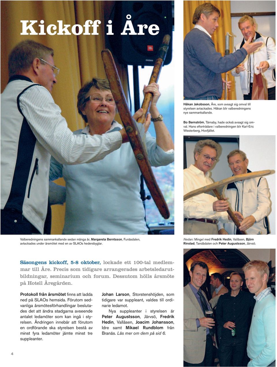 Valberedningens sammankallande sedan många år, Margareta Berntsson, Funäsdalen, avtackades under årsmötet med en av SLAOs hedersbyglar.