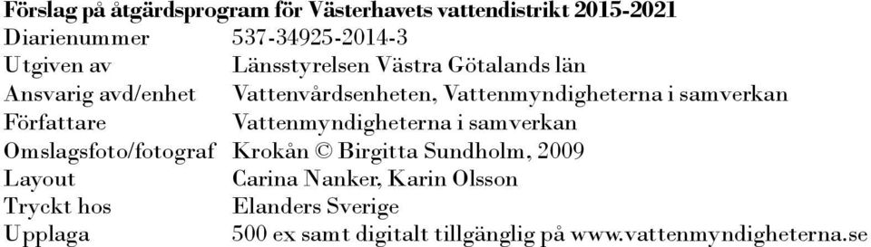 Författare Vattenmyndigheterna i samverkan Omslagsfoto/fotograf Krokån Birgitta Sundholm, 2009 Layout Carina