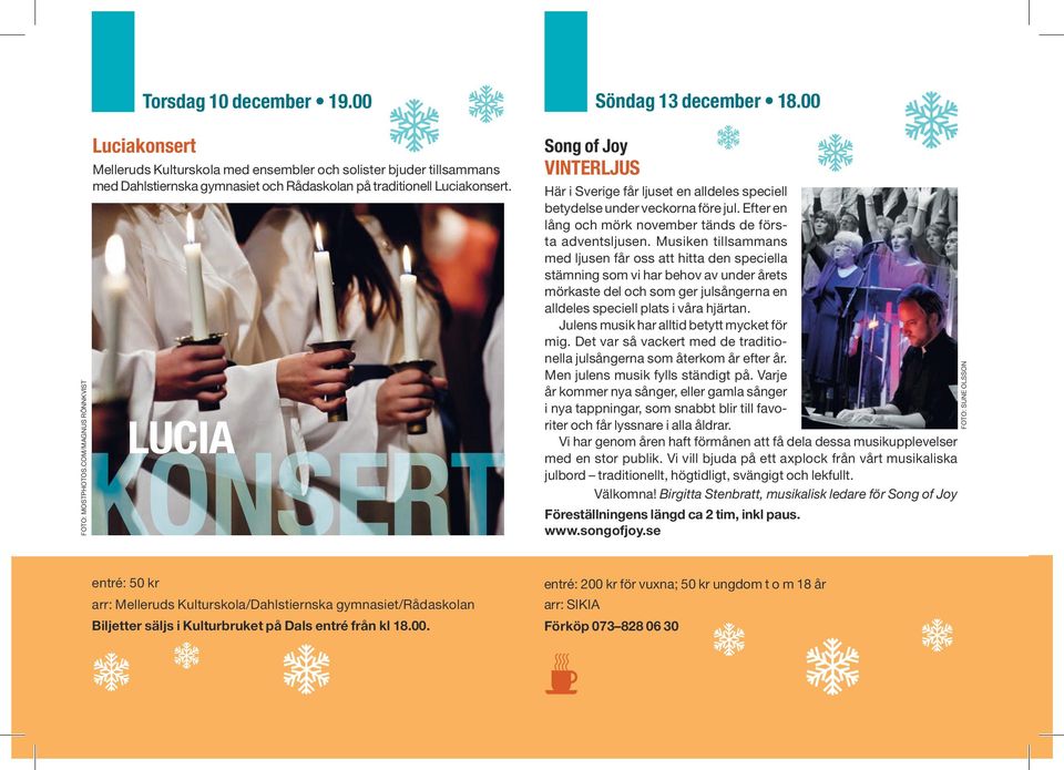 LUCIA KONSERT Song of Joy VINTERLJUS Söndag 13 december 18.00 Här i Sverige får ljuset en alldeles speciell betydelse under veckorna före jul.