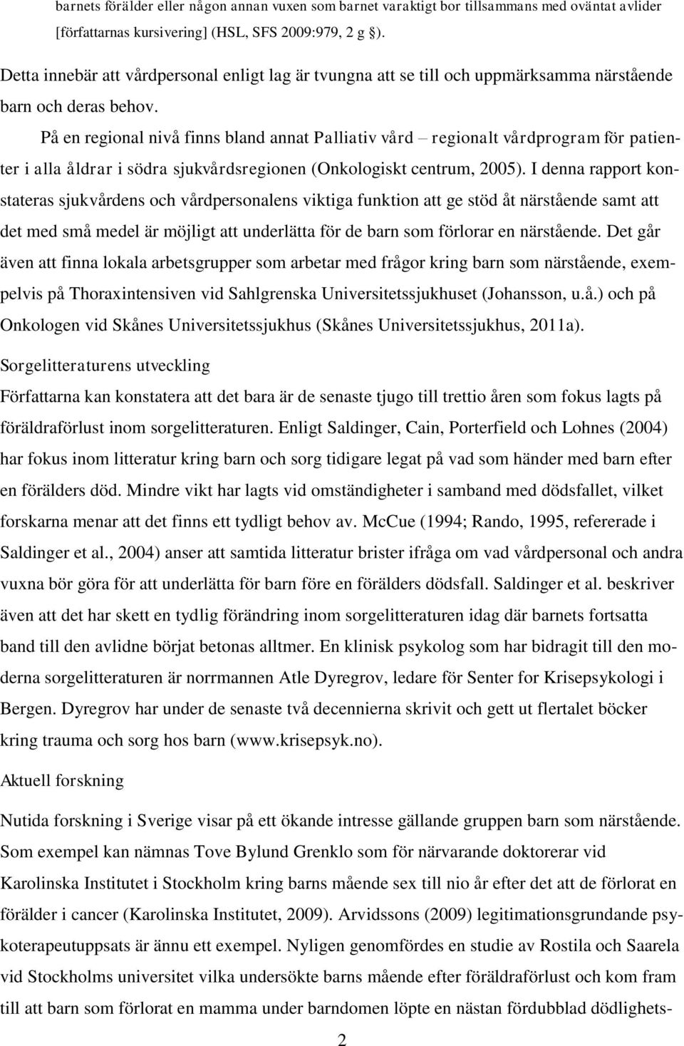 På en regional nivå finns bland annat Palliativ vård regionalt vårdprogram för patienter i alla åldrar i södra sjukvårdsregionen (Onkologiskt centrum, 2005).