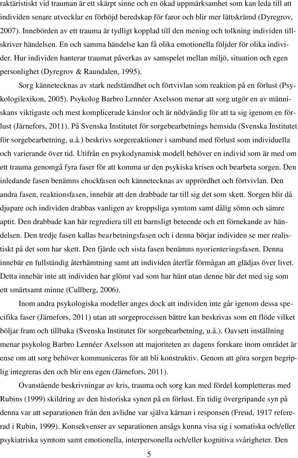 Hur individen hanterar traumat påverkas av samspelet mellan miljö, situation och egen personlighet (Dyregrov & Raundalen, 1995).