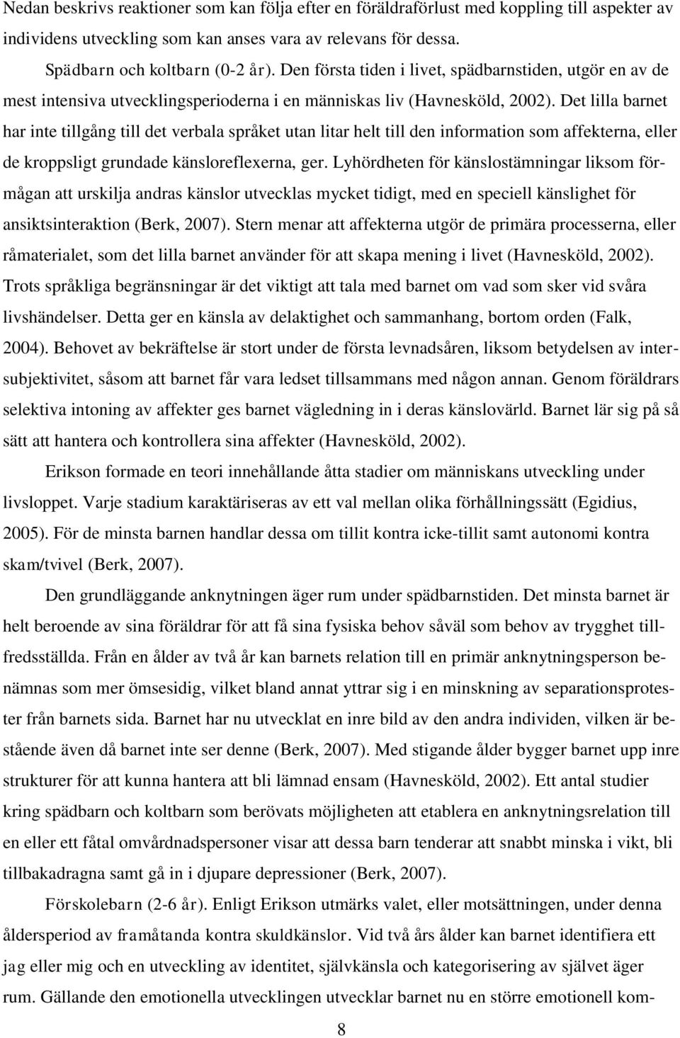 Det lilla barnet har inte tillgång till det verbala språket utan litar helt till den information som affekterna, eller de kroppsligt grundade känsloreflexerna, ger.