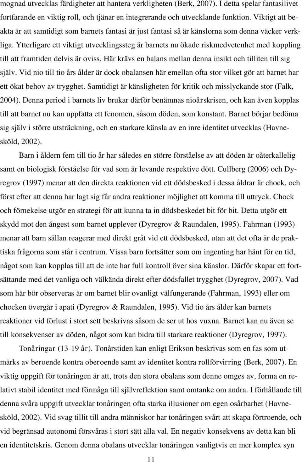 Ytterligare ett viktigt utvecklingssteg är barnets nu ökade riskmedvetenhet med koppling till att framtiden delvis är oviss. Här krävs en balans mellan denna insikt och tilliten till sig själv.