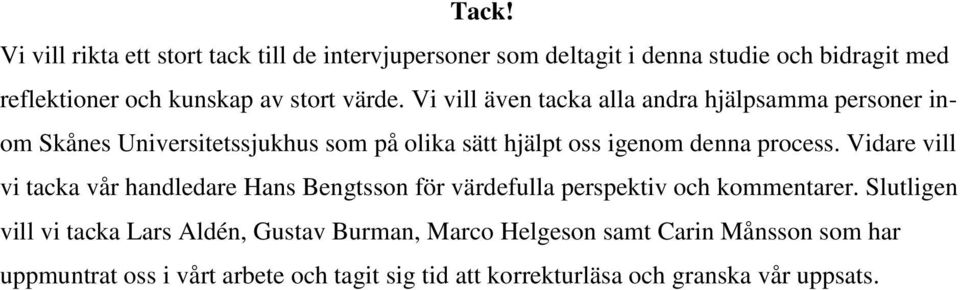 Vidare vill vi tacka vår handledare Hans Bengtsson för värdefulla perspektiv och kommentarer.