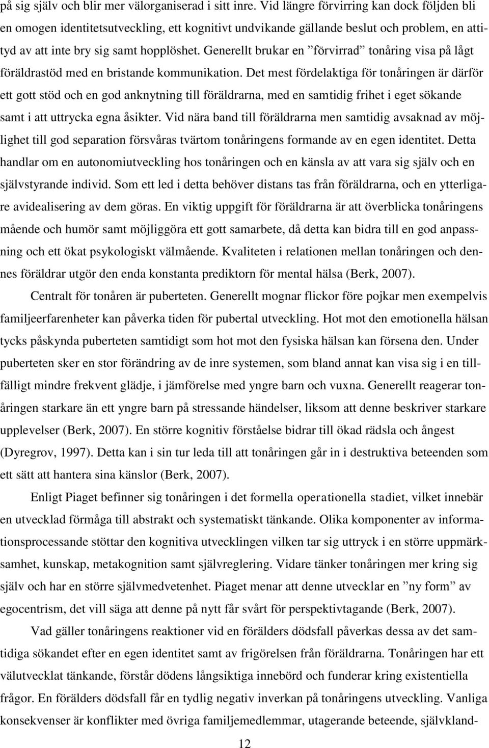 Generellt brukar en förvirrad tonåring visa på lågt föräldrastöd med en bristande kommunikation.