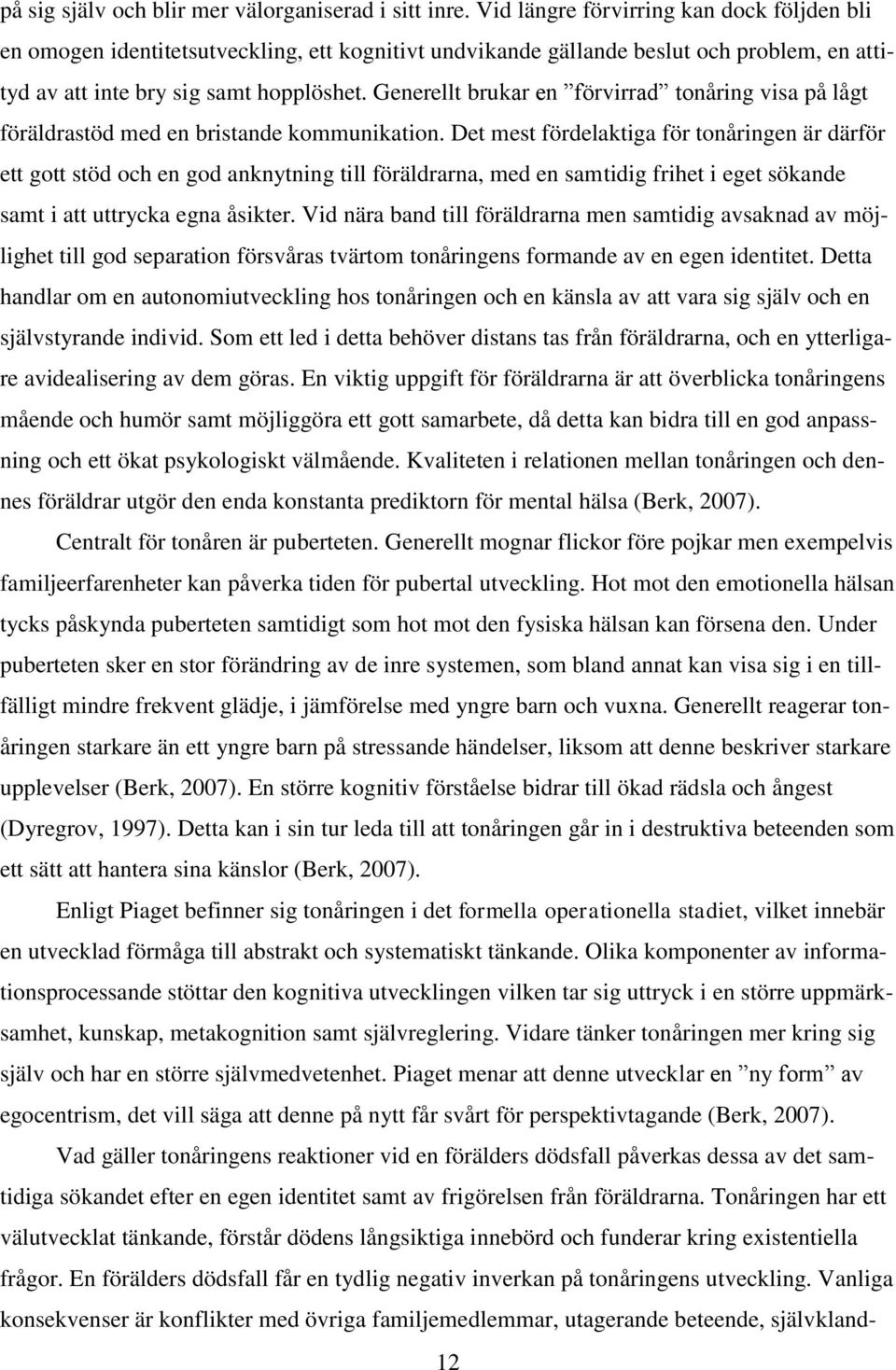 Generellt brukar en förvirrad tonåring visa på lågt föräldrastöd med en bristande kommunikation.