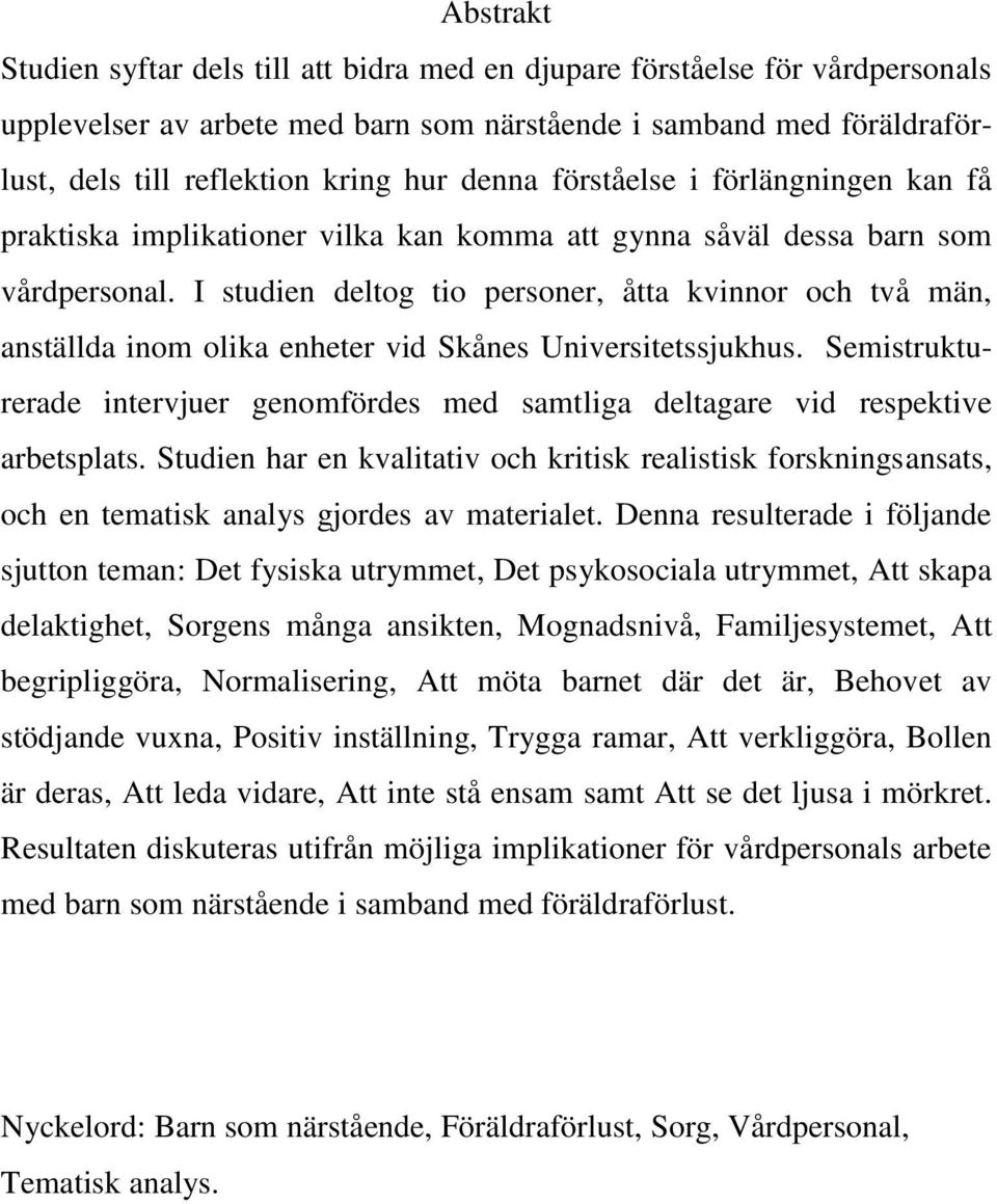 I studien deltog tio personer, åtta kvinnor och två män, anställda inom olika enheter vid Skånes Universitetssjukhus.